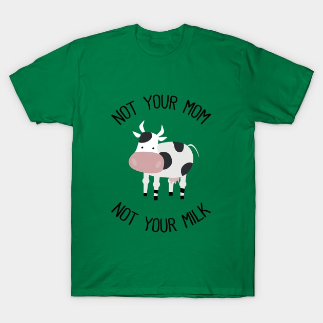 Not Your Mom Not Your Milk T-Shirt by susannefloe